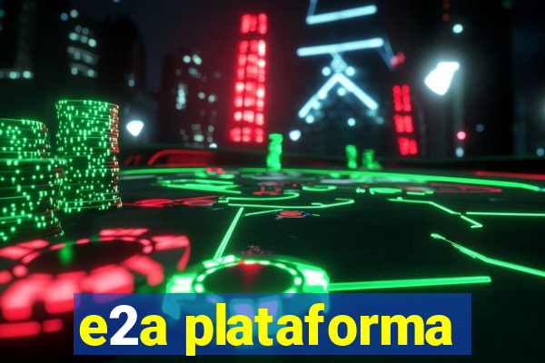 e2a plataforma